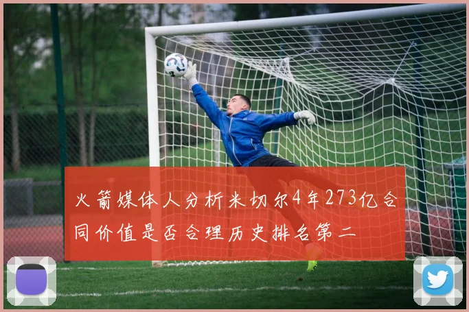 火箭媒体人分析米切尔4年273亿合同价值是否合理历史排名第二